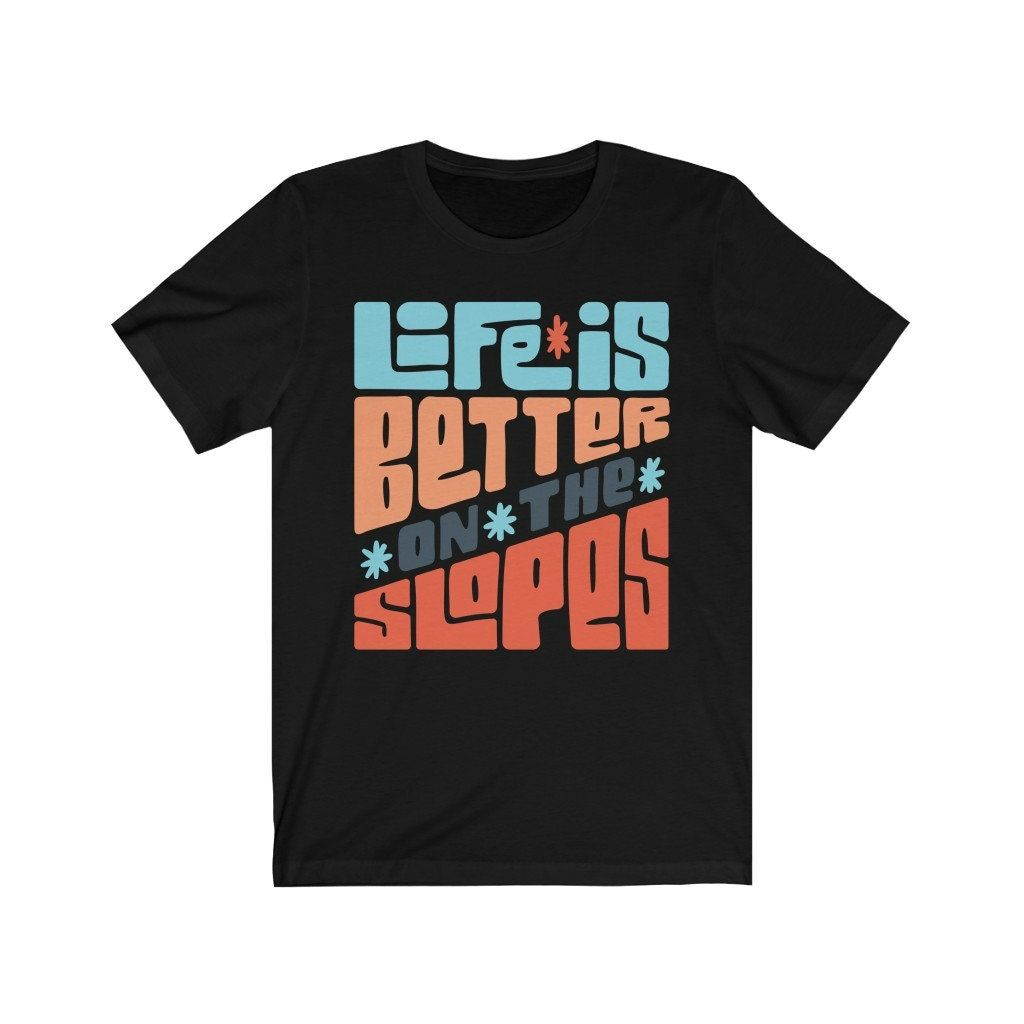 Life Is Better On The Slopes T-Shirt Life Is Better On The Slopes T-Shirt