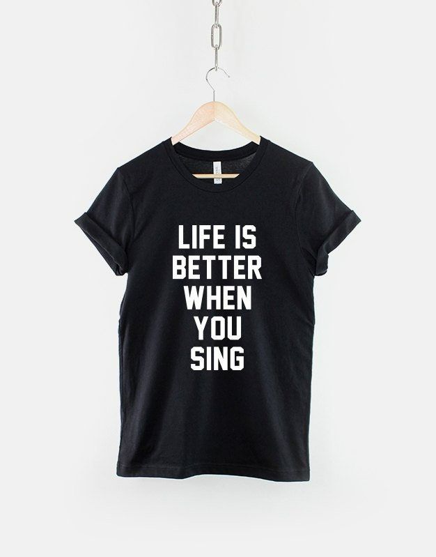 Life Is Better When You Sing T-Shirt Life Is Better When You Sing T-Shirt