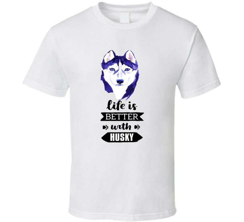Life Is Better With A Husky Cute Funny Siberian Dog Gift T-Shirt Life Is Better With A Husky Cute Funny Siberian Dog Gift T-Shirt