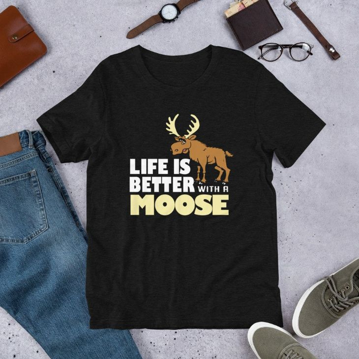 Life Is Better With A Moose Unisex T-Shirt Life Is Better With A Moose Unisex T-Shirt