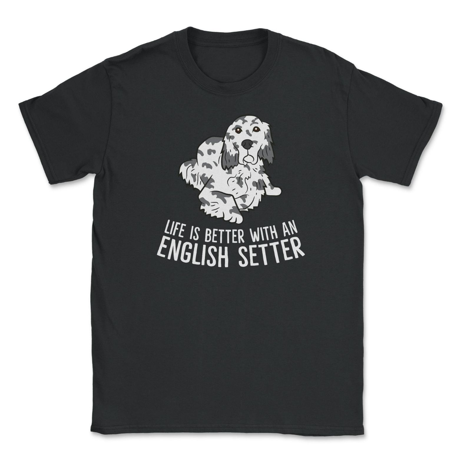 Life Is Better With An English Setter Unisex T-Shirt Life Is Better With An English Setter Unisex T-Shirt