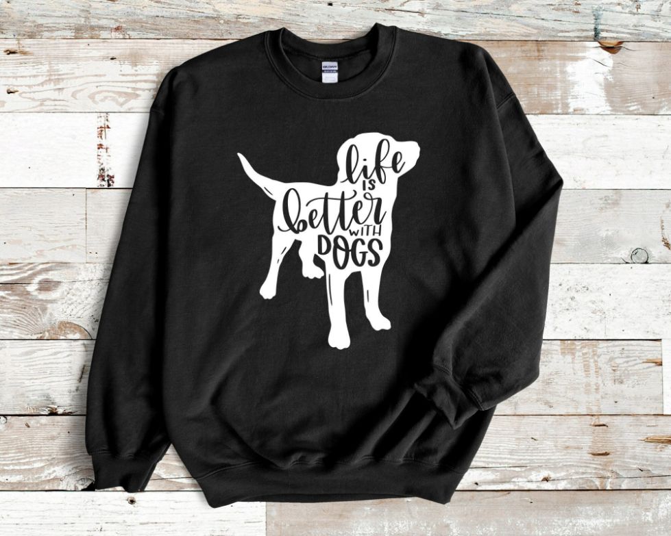 Life Is Better With Dogs Crewneck Sweatshirt Life Is Better With Dogs Crewneck Sweatshirt