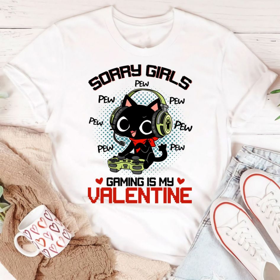 Sorry Girls Gaming Is My Valentine Funny Black Cat Pew Pew Shirt Sorry Girls Gaming Is My Valentine Funny Black Cat Pew Pew Shirt