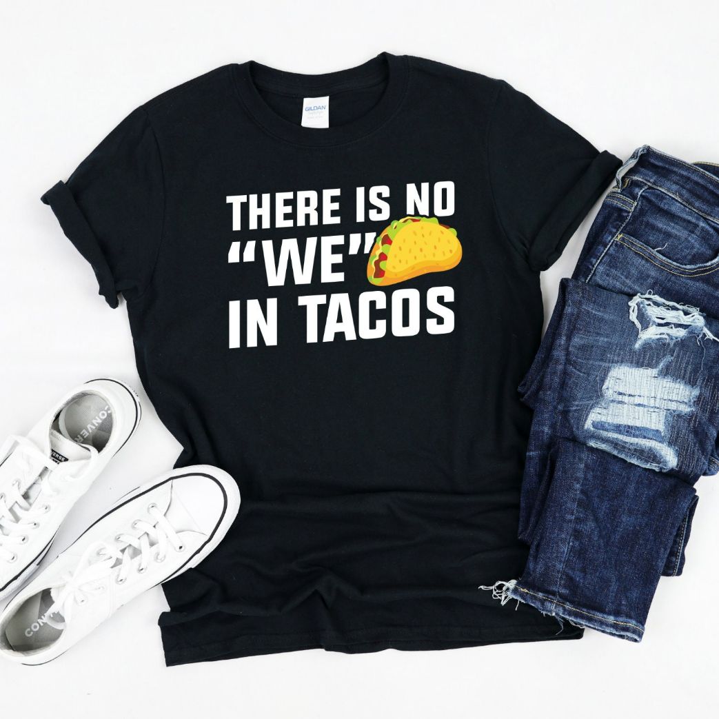 There Is No We In Tacos T-Shirt There Is No We In Tacos T-Shirt