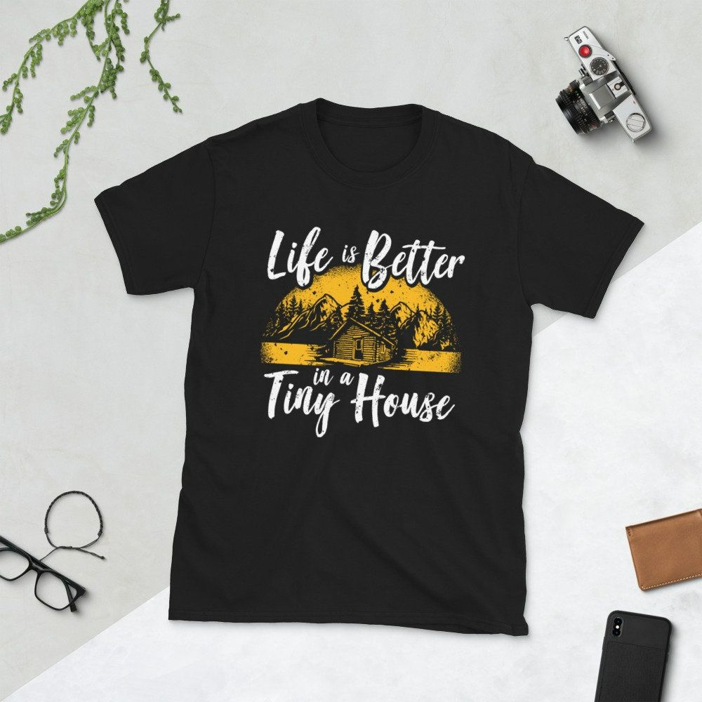 Tiny House I Life Is Better I Hut I Cabin I Wildlife T-Shirt Tiny House I Life Is Better I Hut I Cabin I Wildlife T-Shirt
