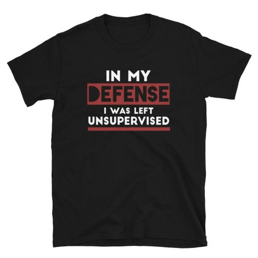 Custom Funny In My Defense I Was Left Unsupervised Short-Sleeve Unisex T-Shirt