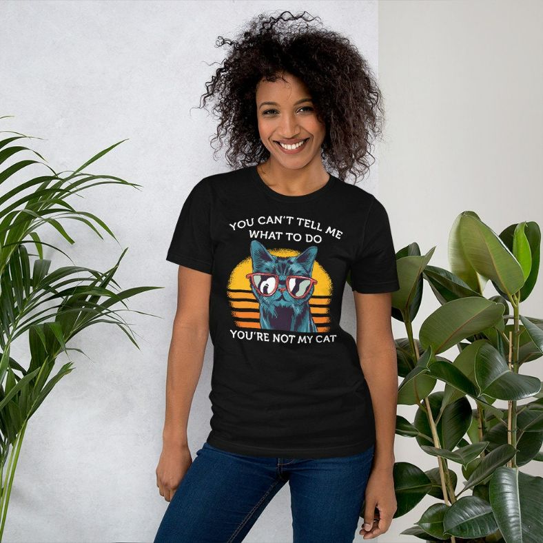 Funny You Cant Tell Me What To Do Youre Not My Cat Short-Sleeve Unisex T-Shirt Funny You Cant Tell Me What To Do Youre Not My Cat Short-Sleeve Unisex T-Shirt