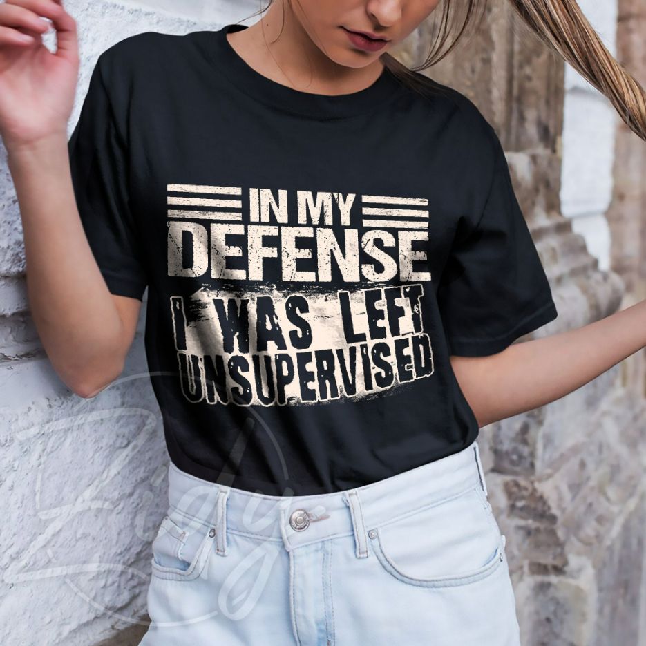 In My Defense I Was Left Unsupervised Funny Unisex Shirt In My Defense I Was Left Unsupervised Funny Unisex Shirt