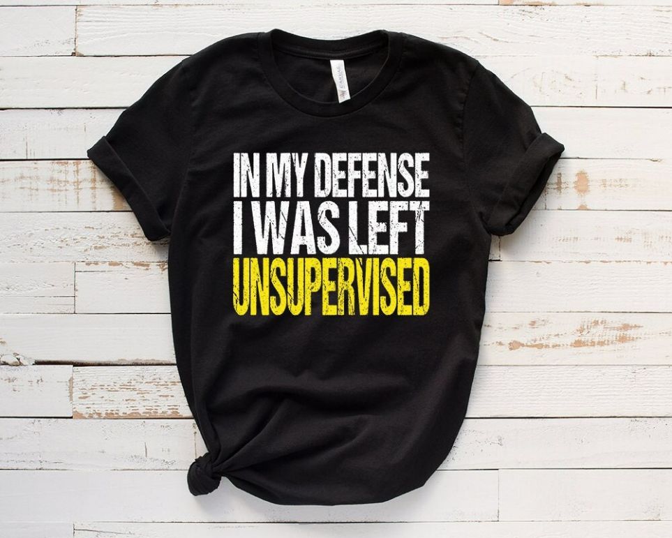 In My Defense I Was Left Unsupervised Unisex T-Shirt In My Defense I Was Left Unsupervised Unisex T-Shirt