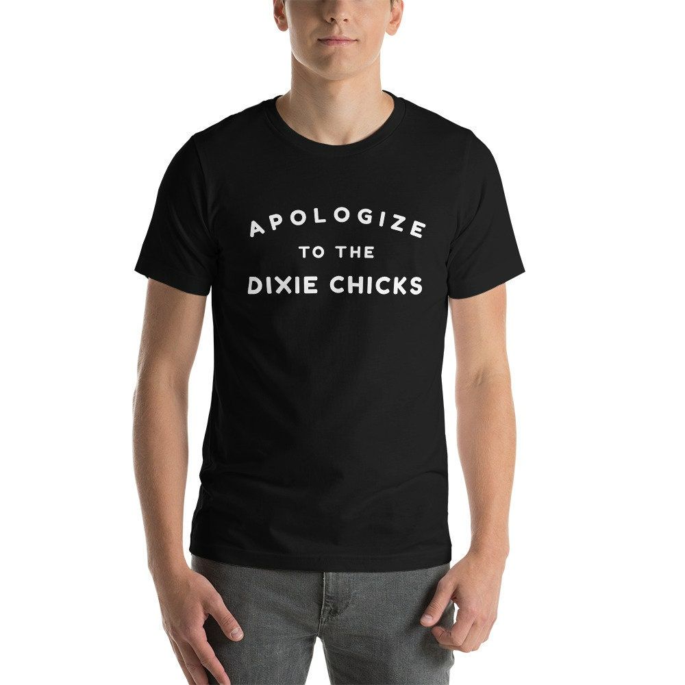 Apologize To The Dixie Chicks T-Shirt Apologize To The Dixie Chicks T-Shirt