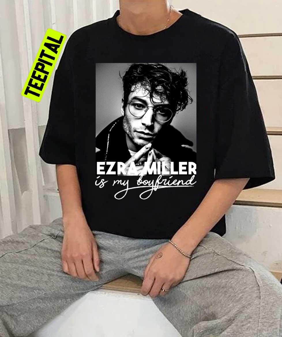 Ezra Miller Is My Boyfriend Unisex T-Shirt Ezra Miller Is My Boyfriend Unisex T-Shirt