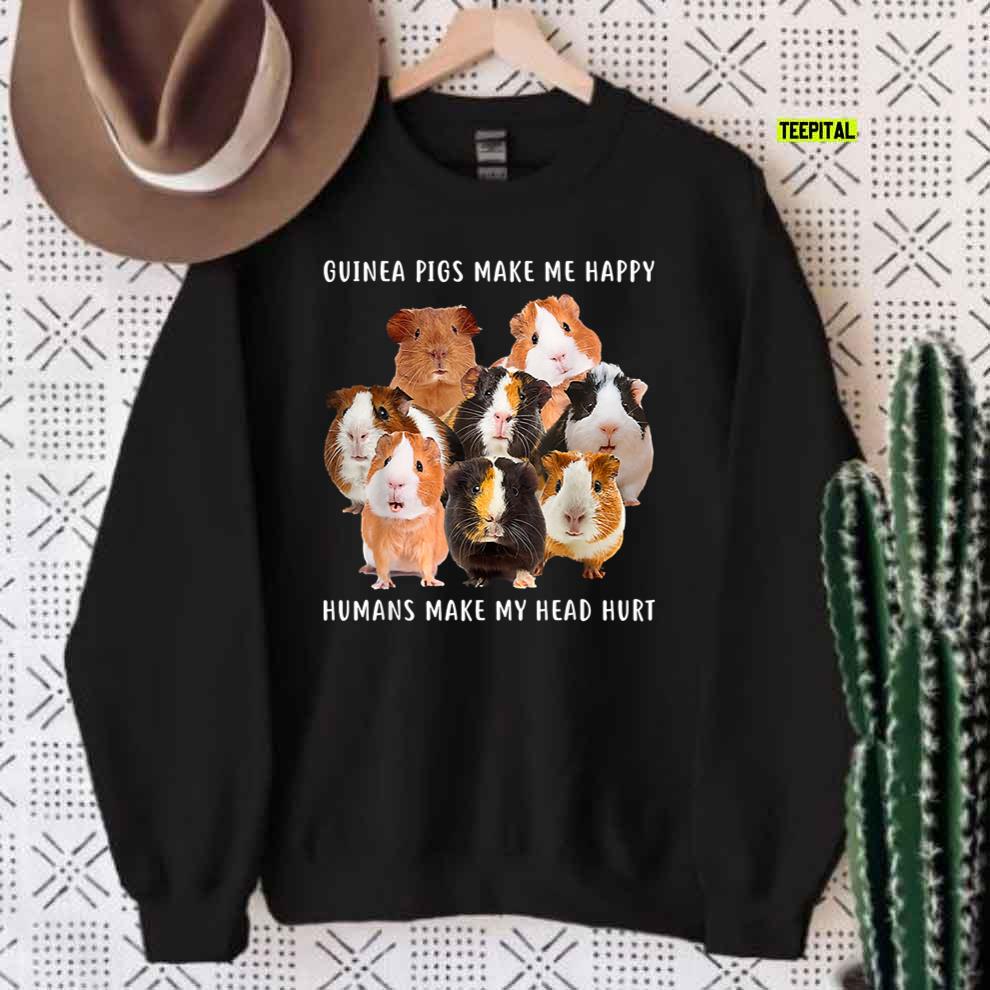 Guinea Pigs Make Me Happy Humans Make My Head Hurt Unisex Sweatshirt Guinea Pigs Make Me Happy Humans Make My Head Hurt Unisex Sweatshirt