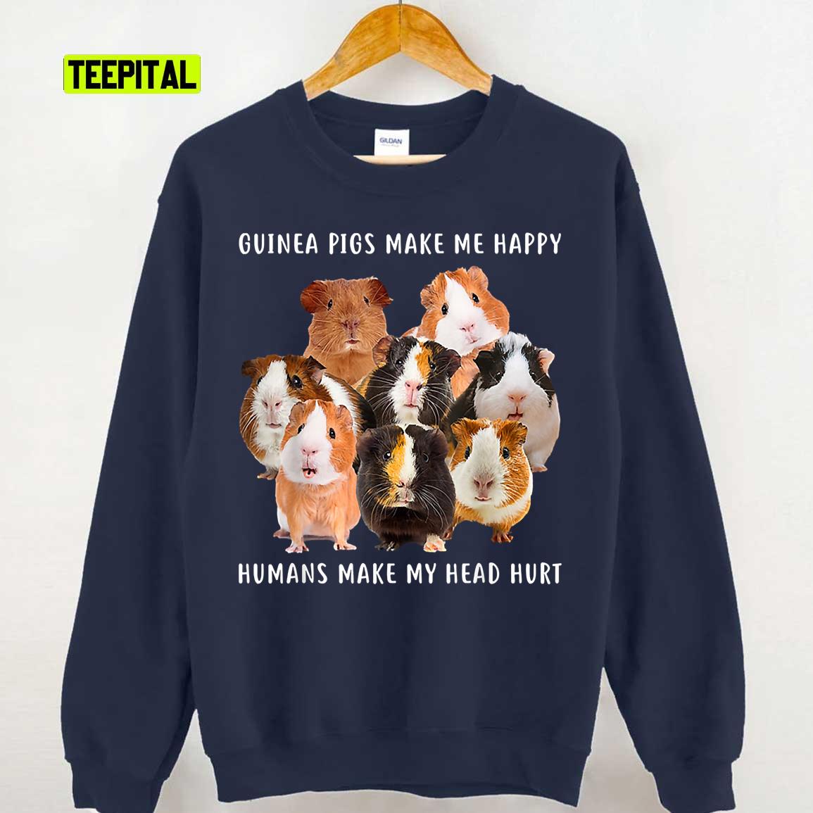 Guinea Pigs Make Me Happy Humans Make My Head Hurt Unisex Sweatshirt Guinea Pigs Make Me Happy Humans Make My Head Hurt Unisex Sweatshirt