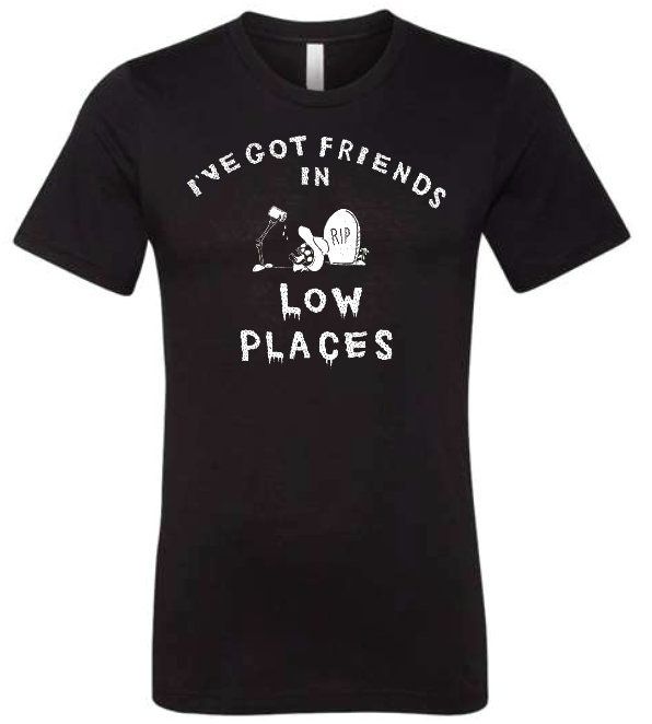 Ive Got Friends In Low Places Mens T-Shirt Ive Got Friends In Low Places Mens T-Shirt