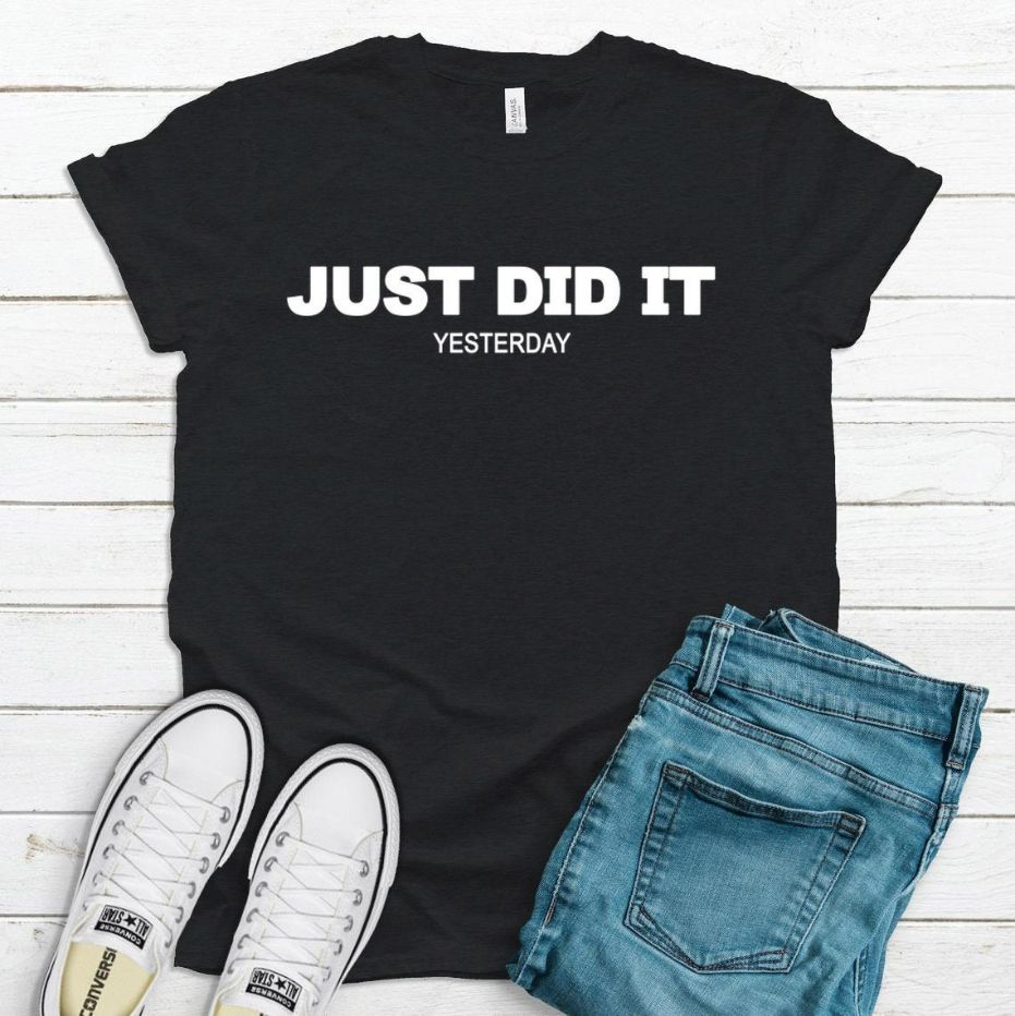 Just Did It Yesterday Funny T-Shirt Just Did It Yesterday Funny T-Shirt