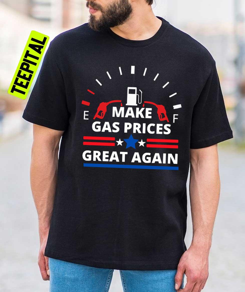 Make Gas Prices Great Again Funny Unisex T-Shirt Make Gas Prices Great Again Funny Unisex T-Shirt