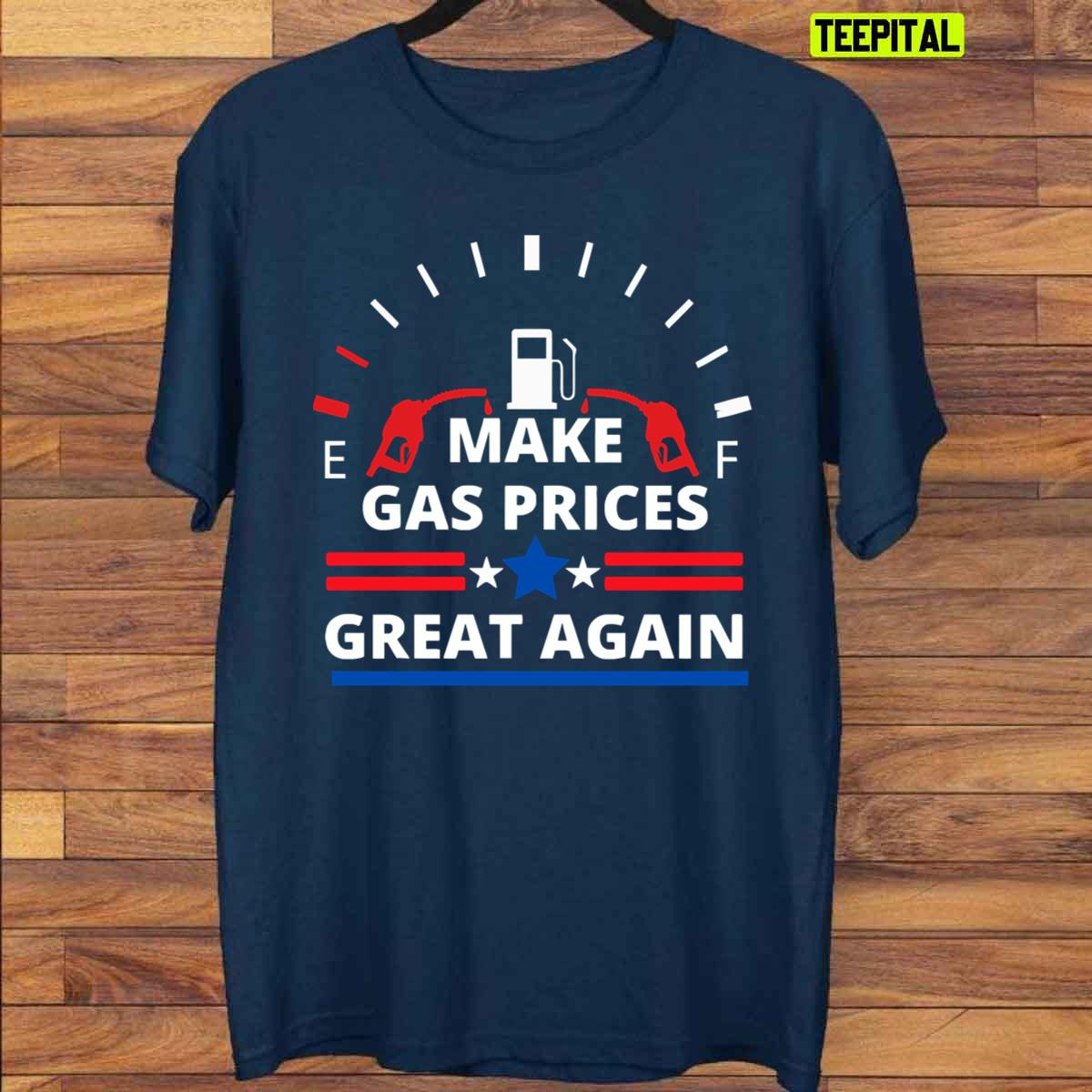 Make Gas Prices Great Again Funny Unisex T-Shirt Make Gas Prices Great Again Funny Unisex T-Shirt