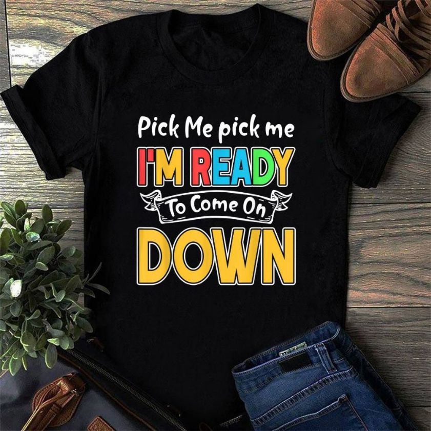Pick Me Im Ready To Come On Down Shirt Pick Me Im Ready To Come On Down Shirt