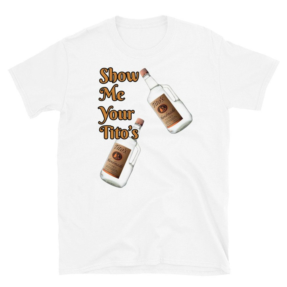 Show Me Your Tito’s Short-Sleeve Unisex T-Shirt Show Me Your Tito’s Short-Sleeve Unisex T-Shirt