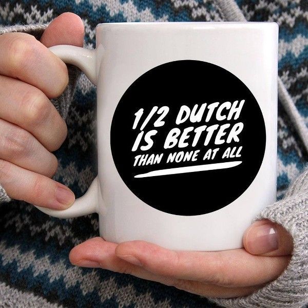 A Half Dutch Is Better Than None At All Premium Sublime Ceramic Coffee Mug White A Half Dutch Is Better Than None At All Premium Sublime Ceramic Coffee Mug White