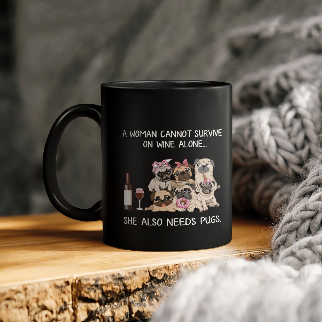 A Woman Cannot Survive One Wine Alone She Also Needs Pugs Pug Pug Lover Ceramic Coffee Mug A Woman Cannot Survive One Wine Alone She Also Needs Pugs Pug Pug Lover Ceramic Coffee Mug