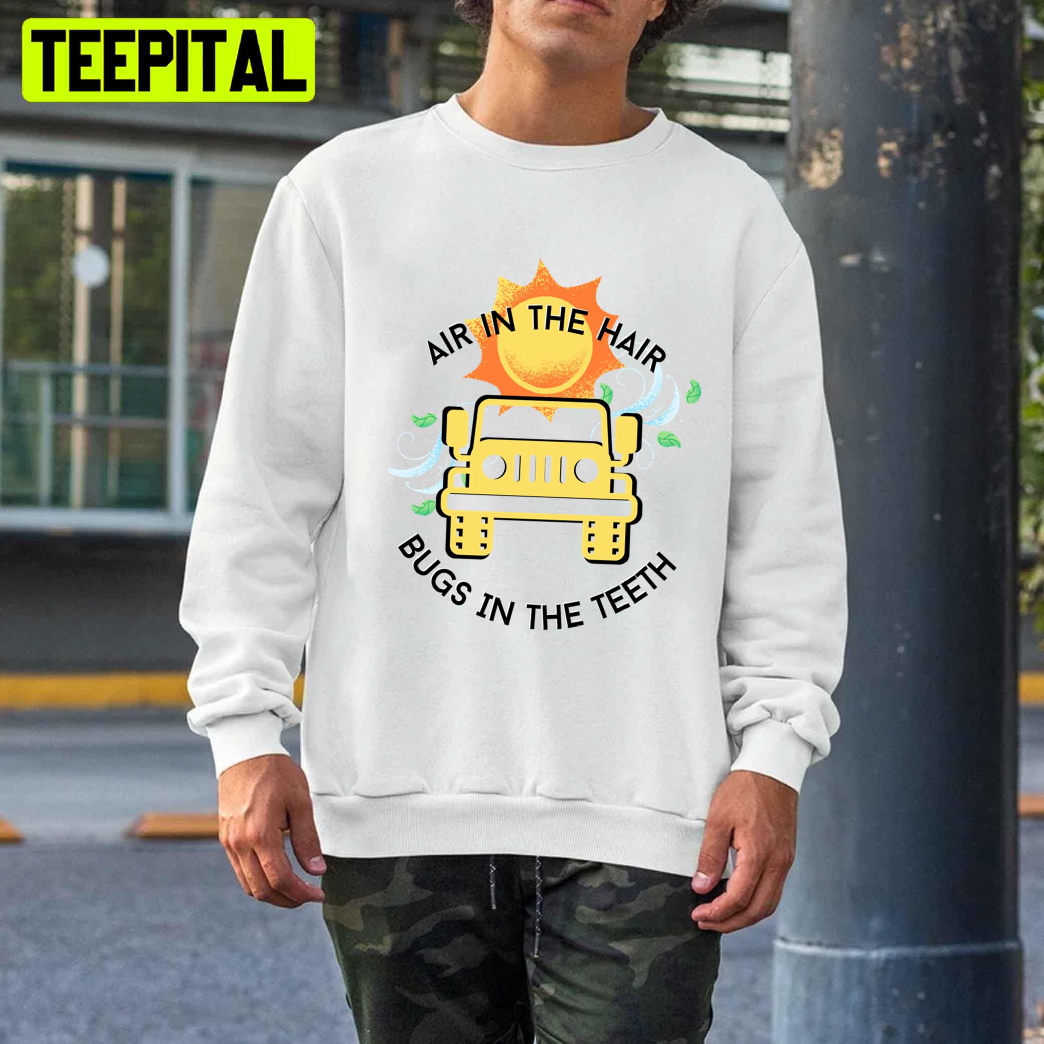 Air In The Hair Bugs In The Teeth Jeep Unisex T-Shirt Air In The Hair Bugs In The Teeth Jeep Unisex T-Shirt