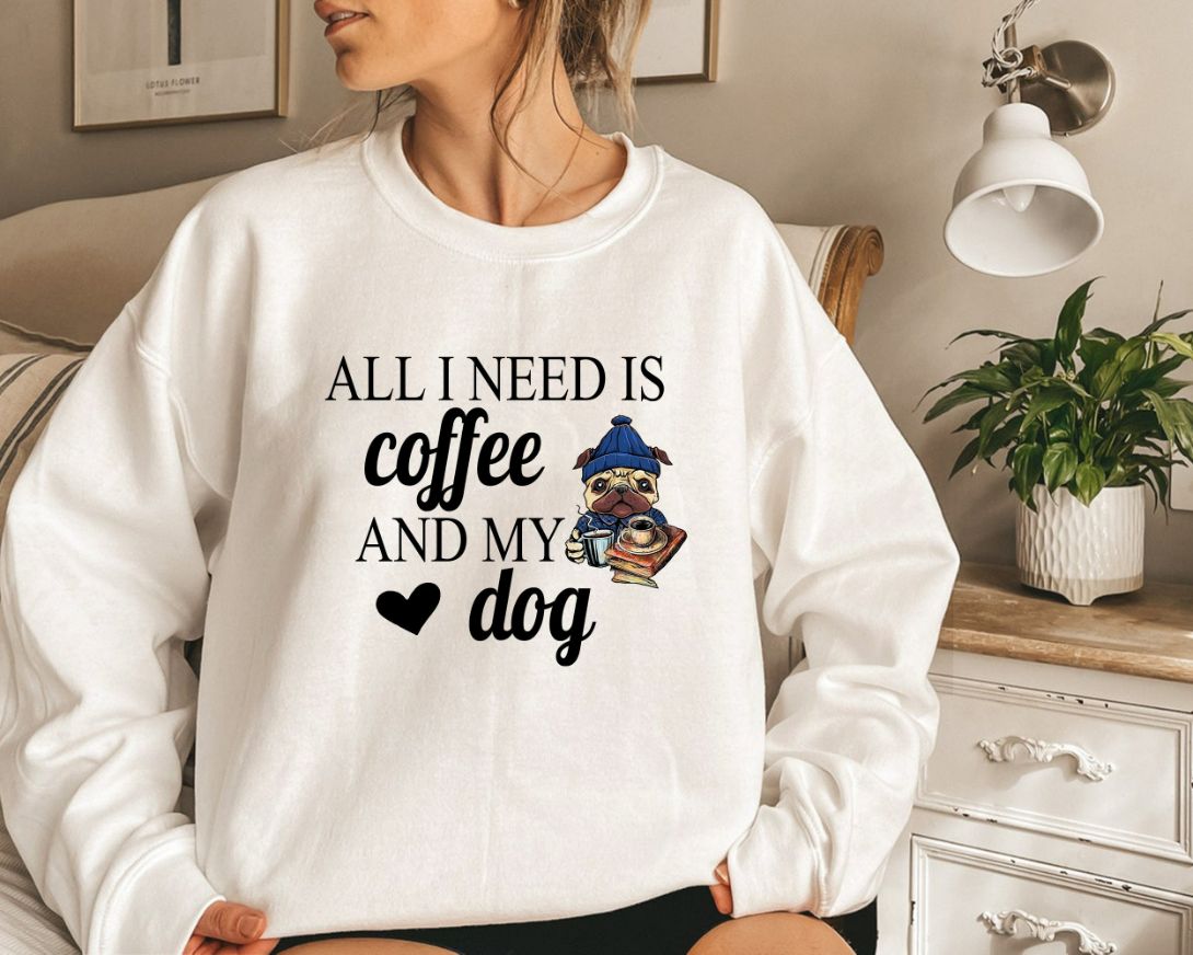 All I Need Is Coffee And My Dog Sweatshirt All I Need Is Coffee And My Dog Sweatshirt