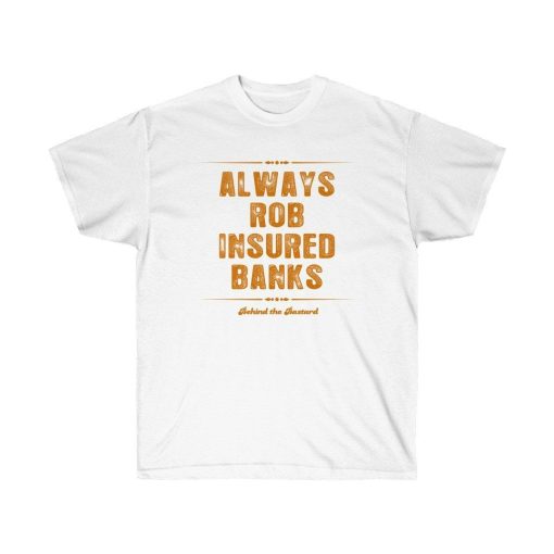 Always Rob Insured Banks Unisex Ultra Cotton Tee Shirt