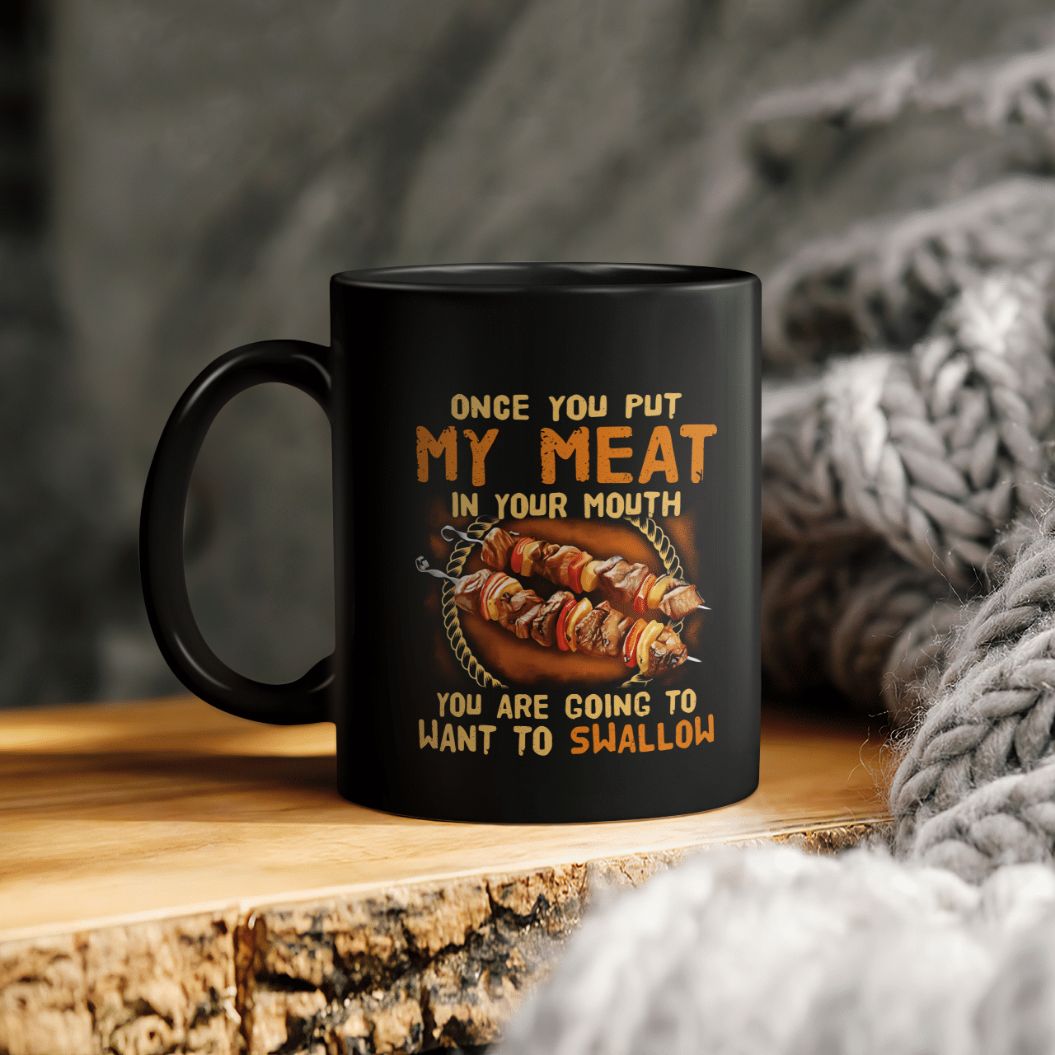 Bbq Once You Put My Meat In Your Mouth You Are Going To Want To Swallow Ceramic Coffee Mug Bbq Once You Put My Meat In Your Mouth You Are Going To Want To Swallow Ceramic Coffee Mug