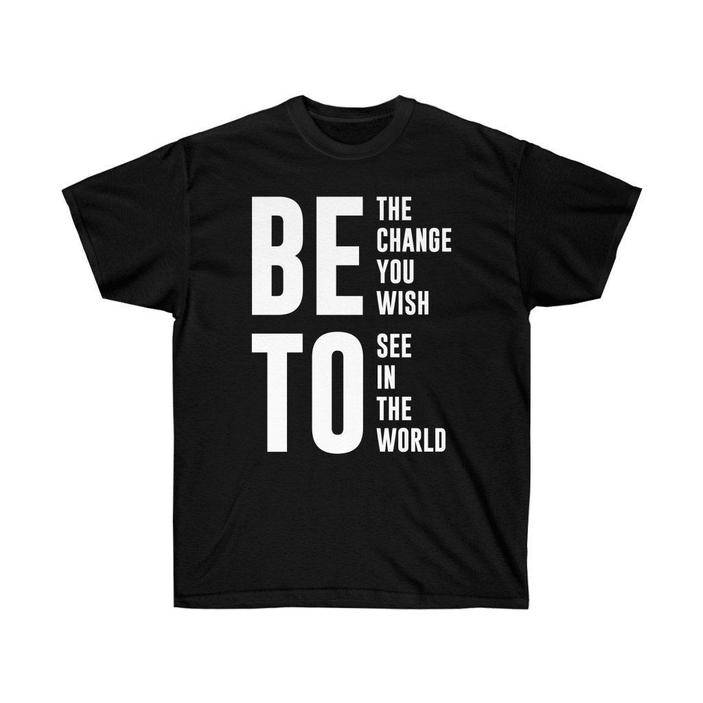Beto Be The Change You Wish To See Unisex Ultra Cotton Tee Shirt Beto Be The Change You Wish To See Unisex Ultra Cotton Tee Shirt