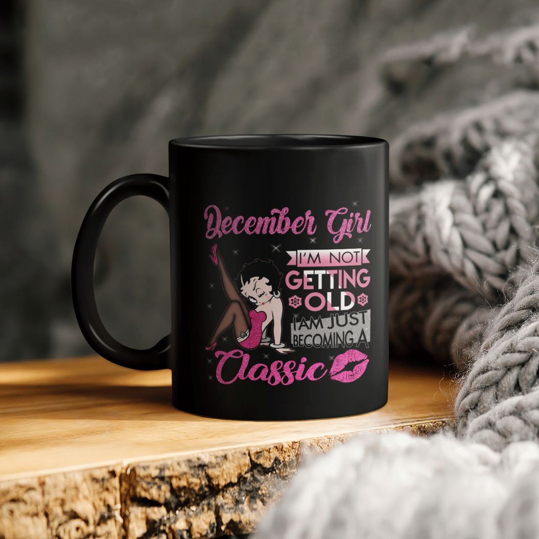 Betty Boop December Girl I'm Not Getting Old I'm Just Becoming A Classic Ceramic Coffee Mug Betty Boop December Girl I'm Not Getting Old I'm Just Becoming A Classic Ceramic Coffee Mug