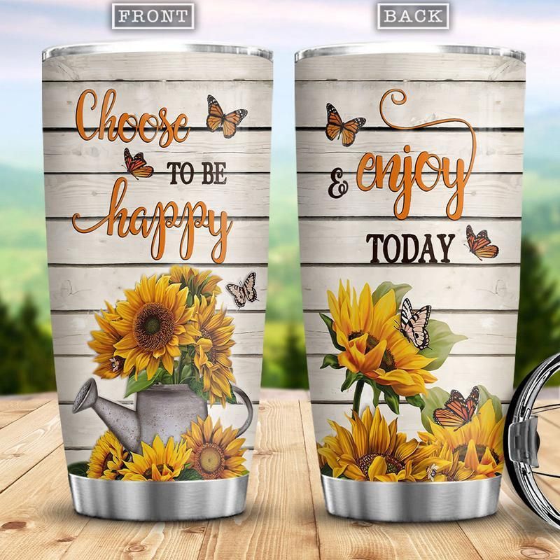 Choose To Be Happy And Enjoy Today Sunflower Stainless Steel Cup Choose To Be Happy And Enjoy Today Sunflower Stainless Steel Cup