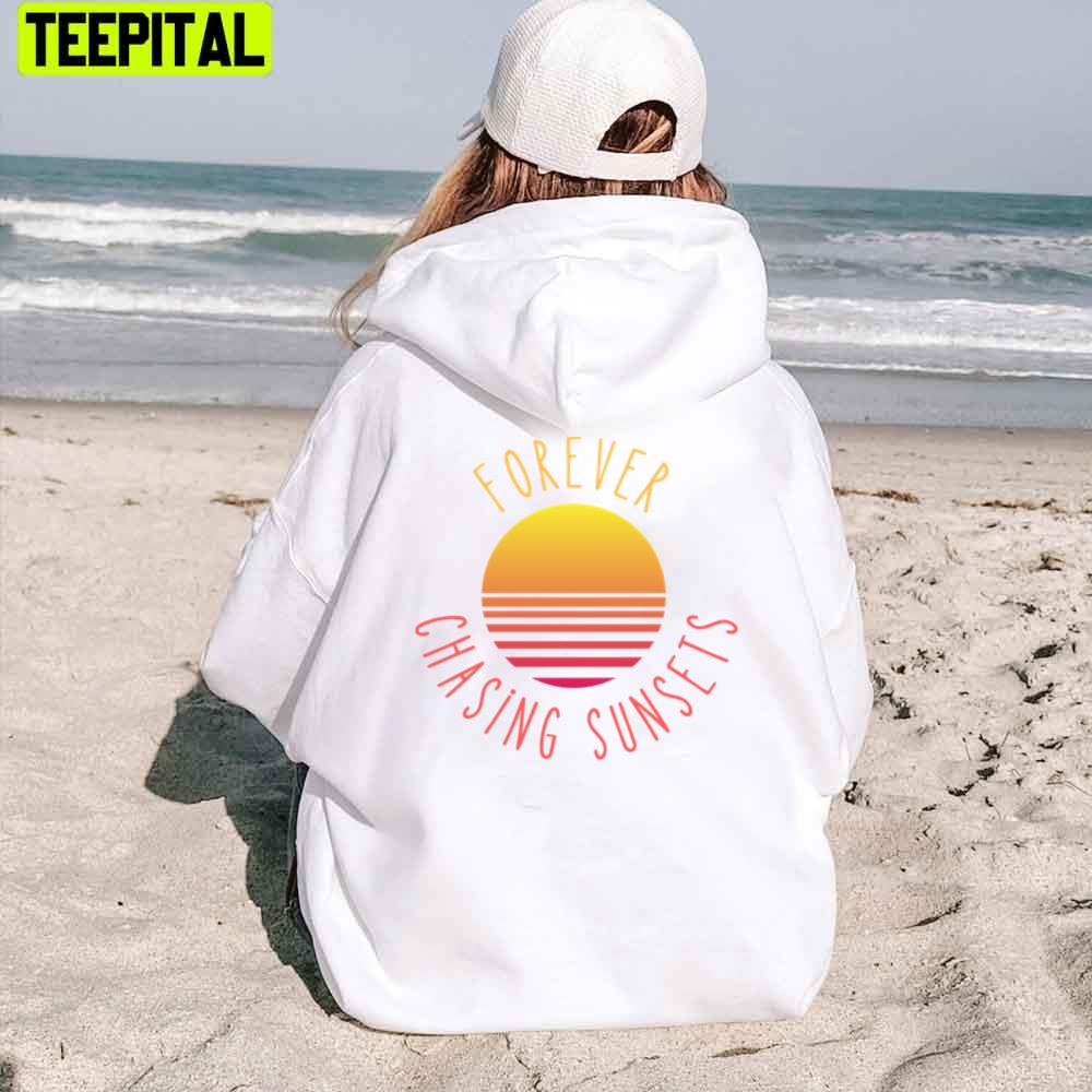Cute Style Forever Chasing Sunsets Unisex Hoodie Cute Style Forever Chasing Sunsets Unisex Hoodie