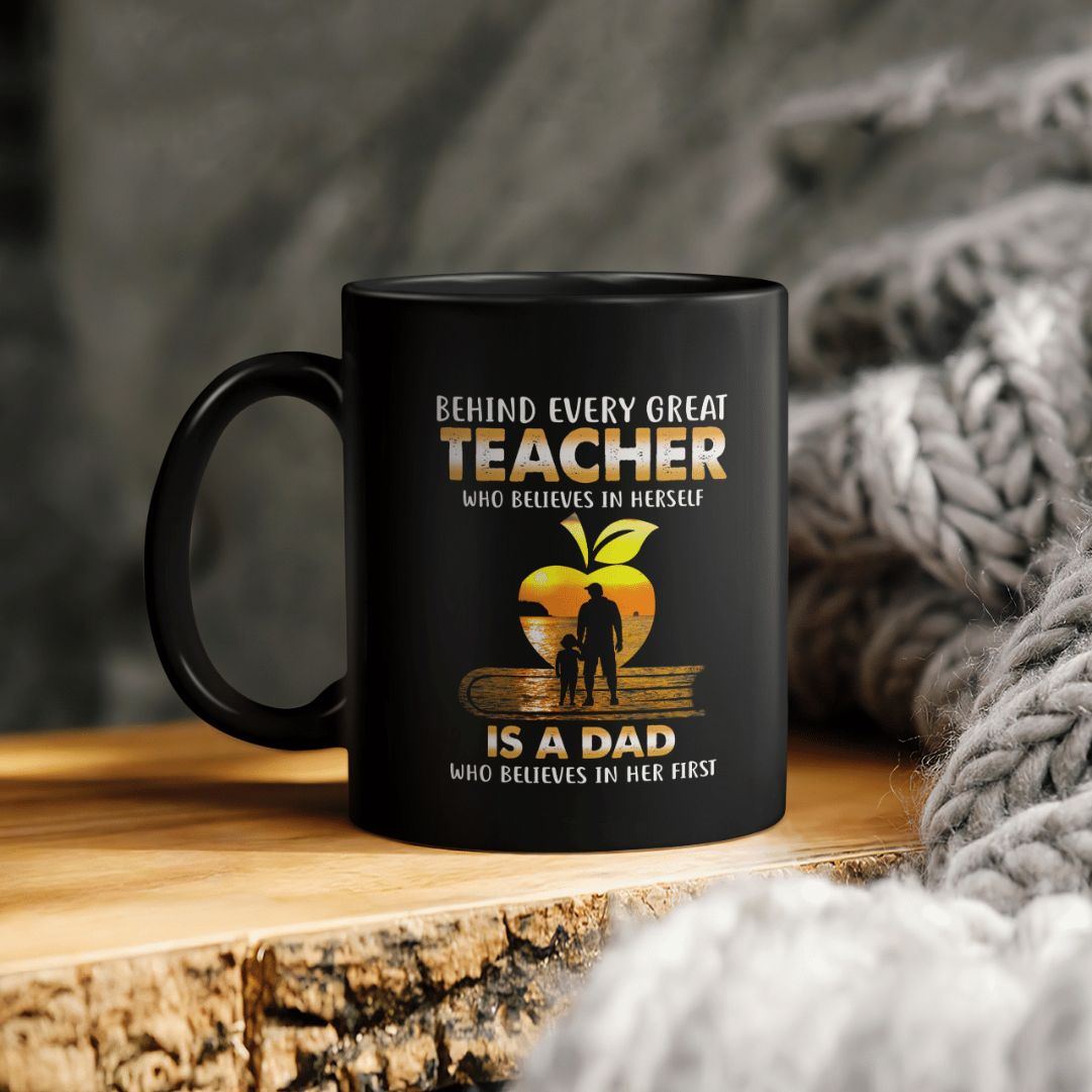 Father's Day Behind Every Great Teacher Who Believes In Herself Is A Dad Who Believes In Her First Ceramic Coffee Mug Father's Day Behind Every Great Teacher Who Believes In Herself Is A Dad Who Believes In Her First Ceramic Coffee Mug