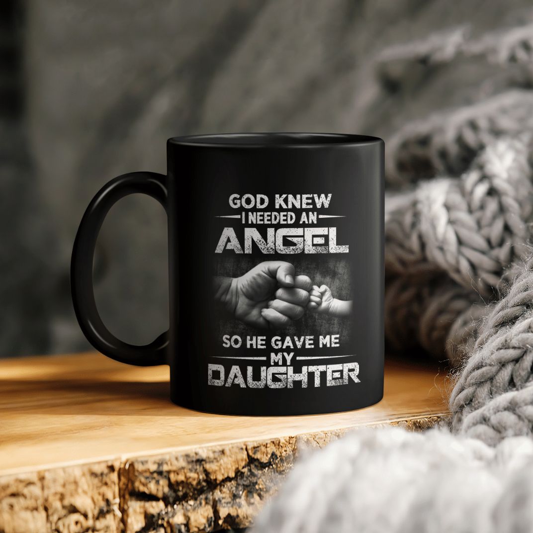 God Knew I Needed An Angel So He Gave Me My Daughter Ceramic Coffee Mug God Knew I Needed An Angel So He Gave Me My Daughter Ceramic Coffee Mug
