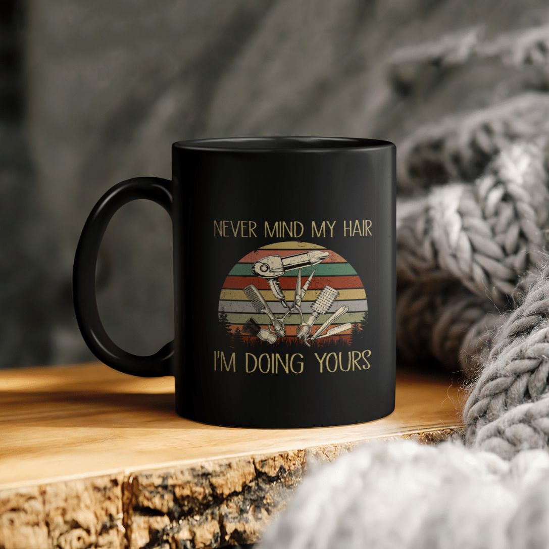 Hairstylist Never Mind My Hair I Am Doing Yours Ceramic Coffee Mug Hairstylist Never Mind My Hair I Am Doing Yours Ceramic Coffee Mug