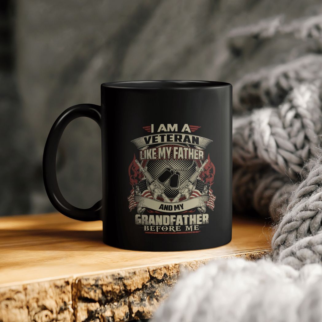 I Am A Veteran Like My Father And My Grandfather Before Me Ceramic Coffee Mug I Am A Veteran Like My Father And My Grandfather Before Me Ceramic Coffee Mug