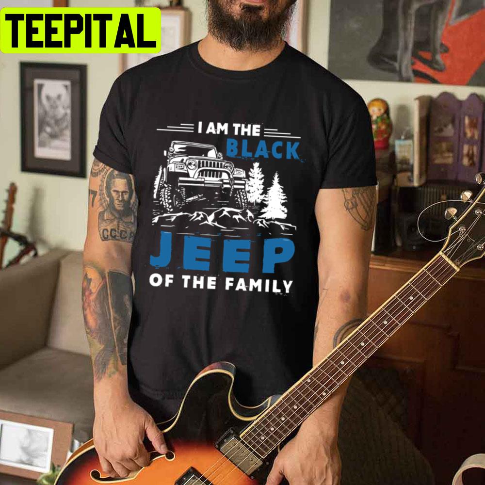 I Am The Black Jeep Of The Family Car Unisex T-Shirt I Am The Black Jeep Of The Family Car Unisex T-Shirt