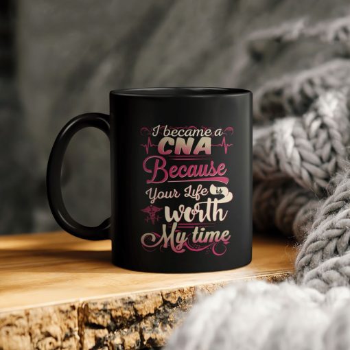 I Became A Cna Because Your Life Is Worth My Time Ceramic Coffee Mug