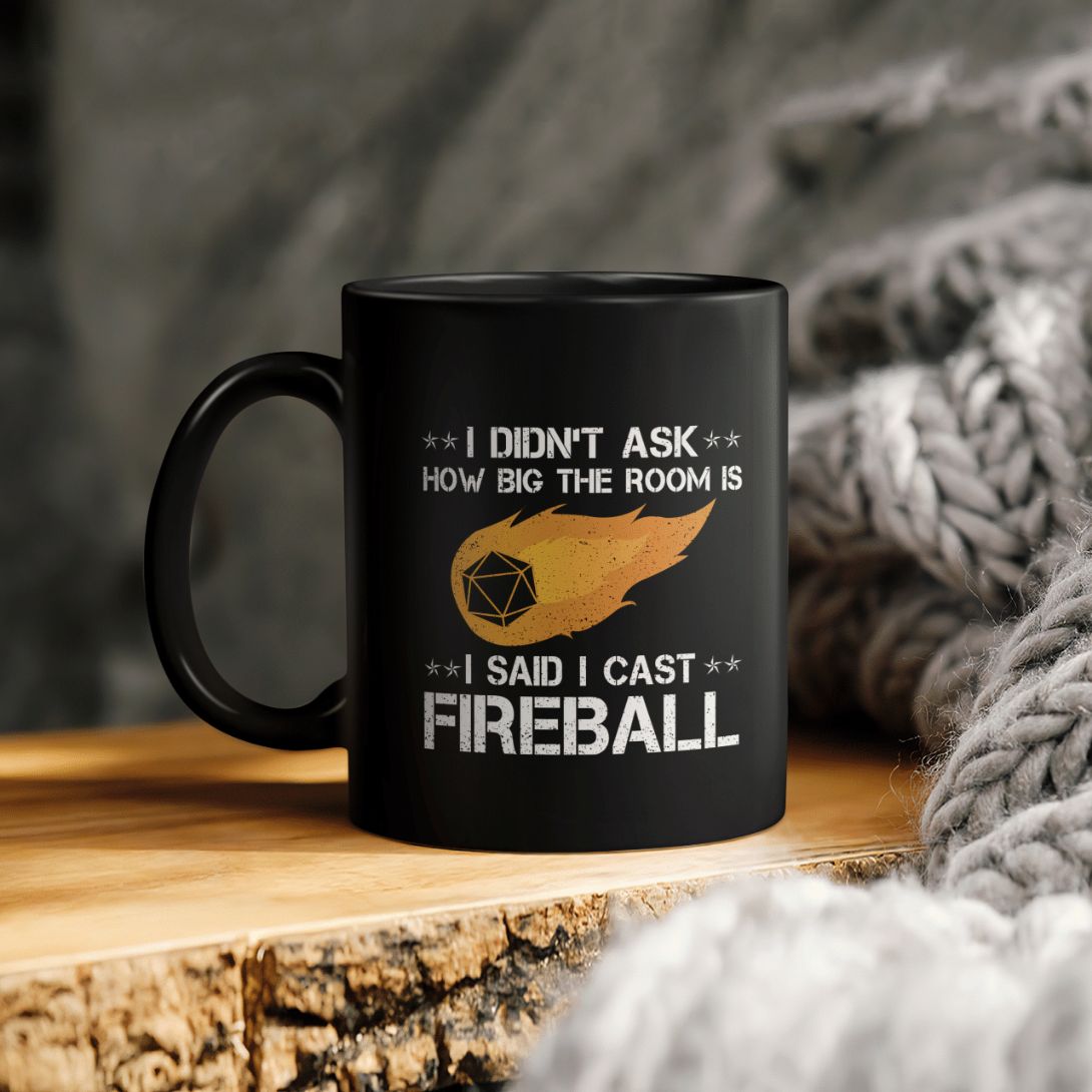 I Didn't Ask How Big The Room Is I Said I Cast Fireball Ceramic Coffee Mug I Didn't Ask How Big The Room Is I Said I Cast Fireball Ceramic Coffee Mug