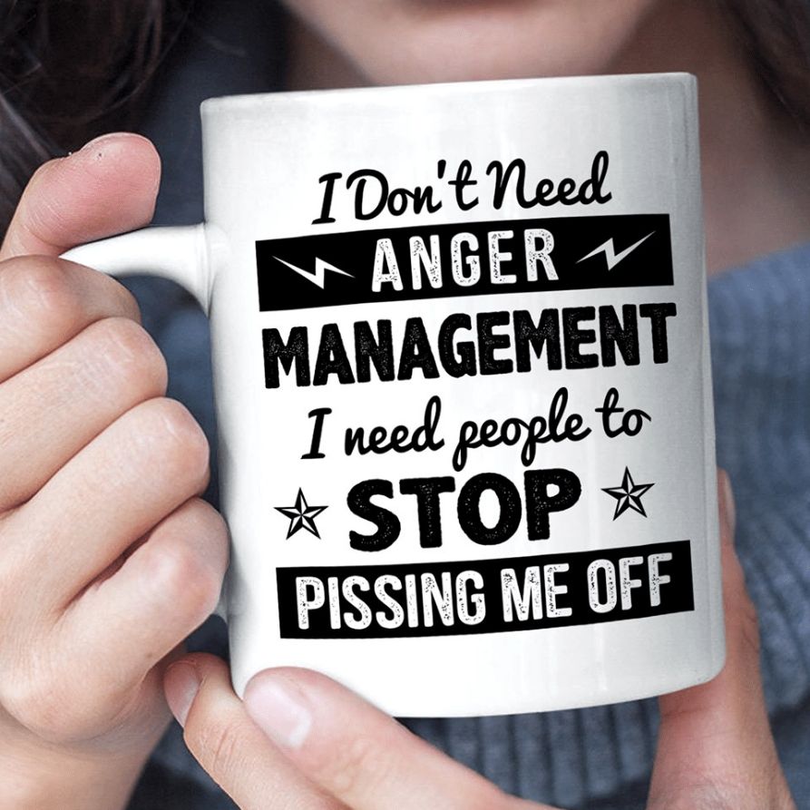 I Don't Need Anger Management I Need People To Stop Pissing Me Off Premium Sublime Ceramic Coffee Mug White I Don't Need Anger Management I Need People To Stop Pissing Me Off Premium Sublime Ceramic Coffee Mug White