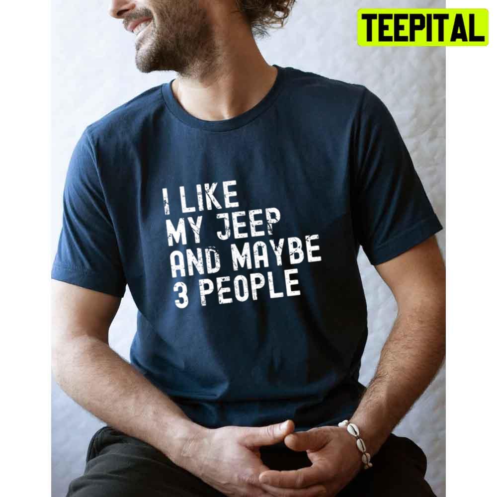 I Like My Jeep And Maybe 3 People Unisex T-Shirt I Like My Jeep And Maybe 3 People Unisex T-Shirt