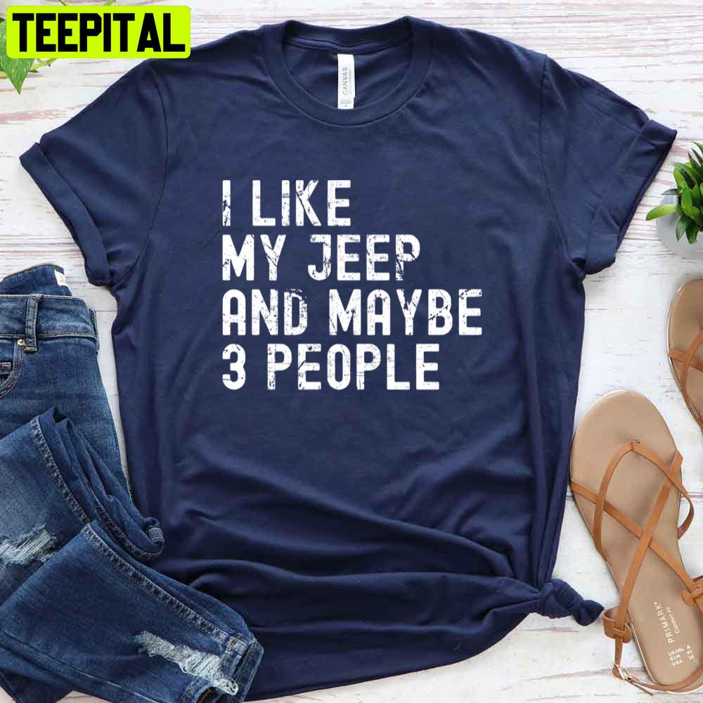 I Like My Jeep And Maybe 3 People Unisex T-Shirt I Like My Jeep And Maybe 3 People Unisex T-Shirt