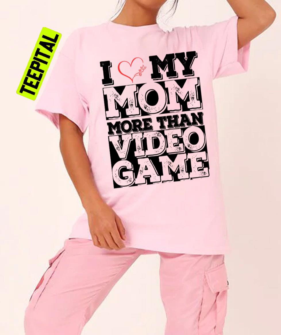 I Love My Mom More Than Video Games Quote Unisex T-Shirt I Love My Mom More Than Video Games Quote Unisex T-Shirt