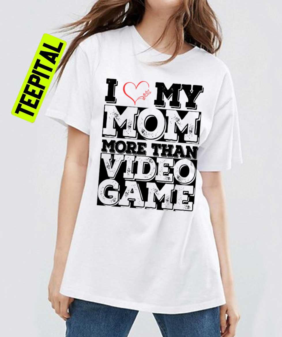 I Love My Mom More Than Video Games Quote Unisex T-Shirt I Love My Mom More Than Video Games Quote Unisex T-Shirt