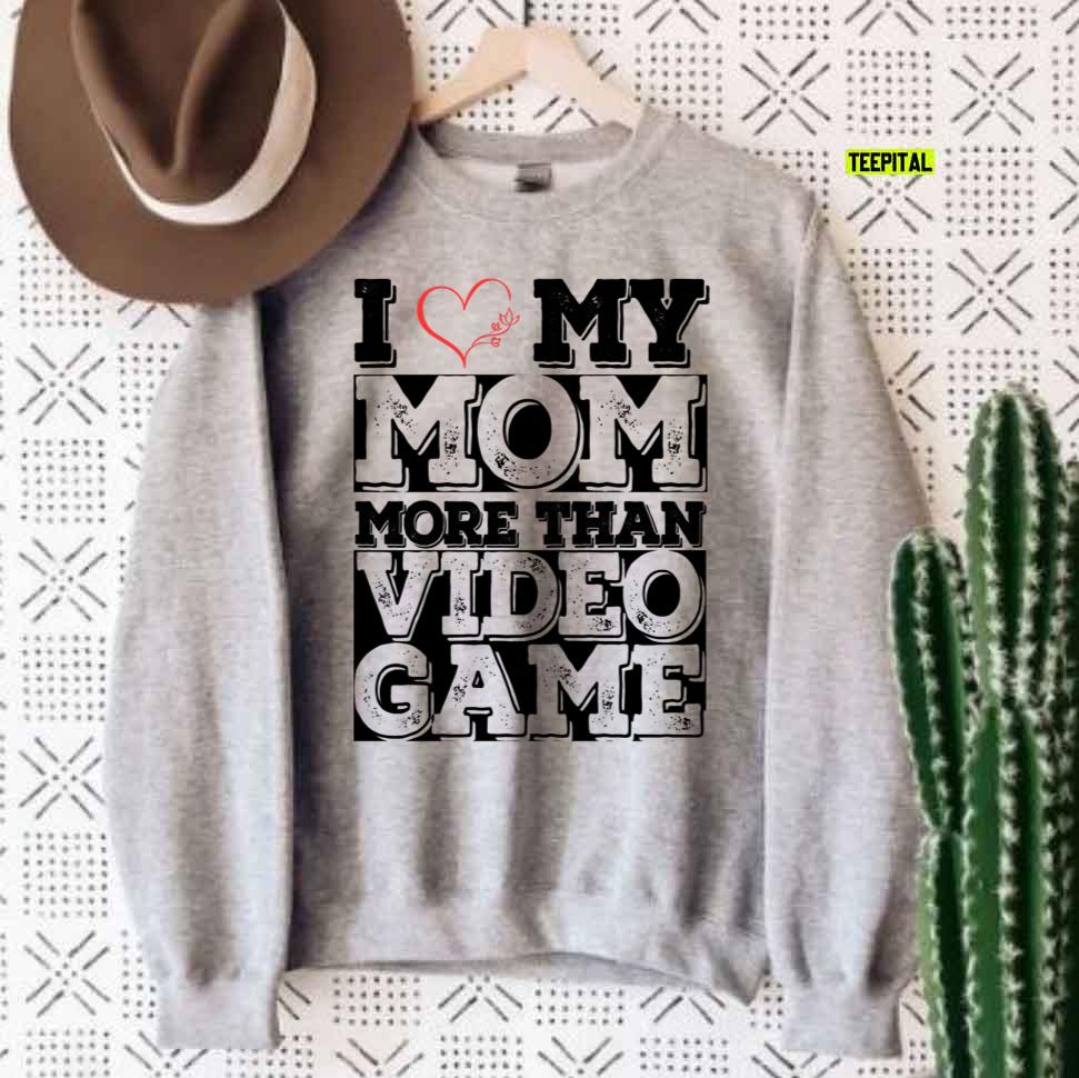 I Love My Mom More Than Video Games Quote Unisex T-Shirt I Love My Mom More Than Video Games Quote Unisex T-Shirt