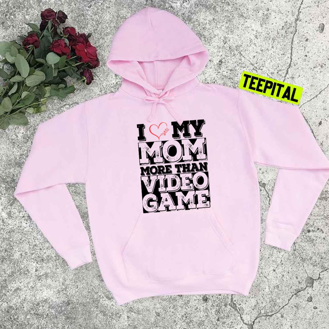 I Love My Mom More Than Video Games Quote Unisex T-Shirt I Love My Mom More Than Video Games Quote Unisex T-Shirt