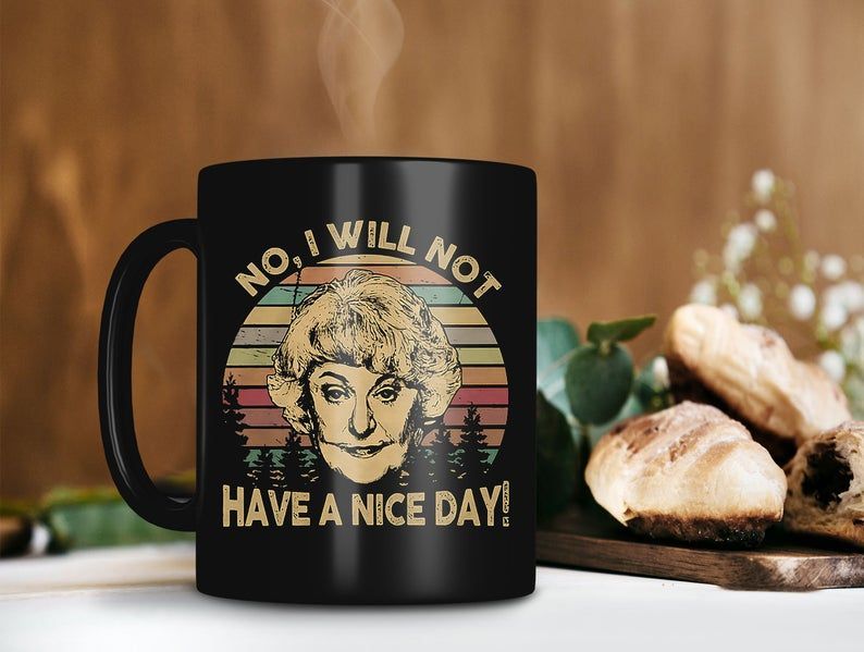 I Will Not Have A Nice Day Mug The Golden Girl Mug Dorothy Zbornak Mug Beatrice Arthur Mug Vintage Premium Sublime Ceramic Coffee Mug Black I Will Not Have A Nice Day Mug The Golden Girl Mug Dorothy Zbornak Mug Beatrice Arthur Mug Vintage Premium Sublime Ceramic Coffee Mug Black