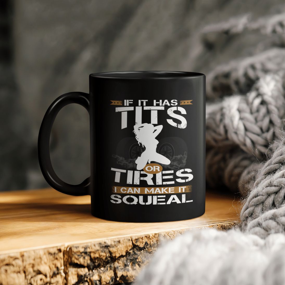 If It Has Tits Or Tires I Can Make It Squeal Ceramic Coffee Mug If It Has Tits Or Tires I Can Make It Squeal Ceramic Coffee Mug