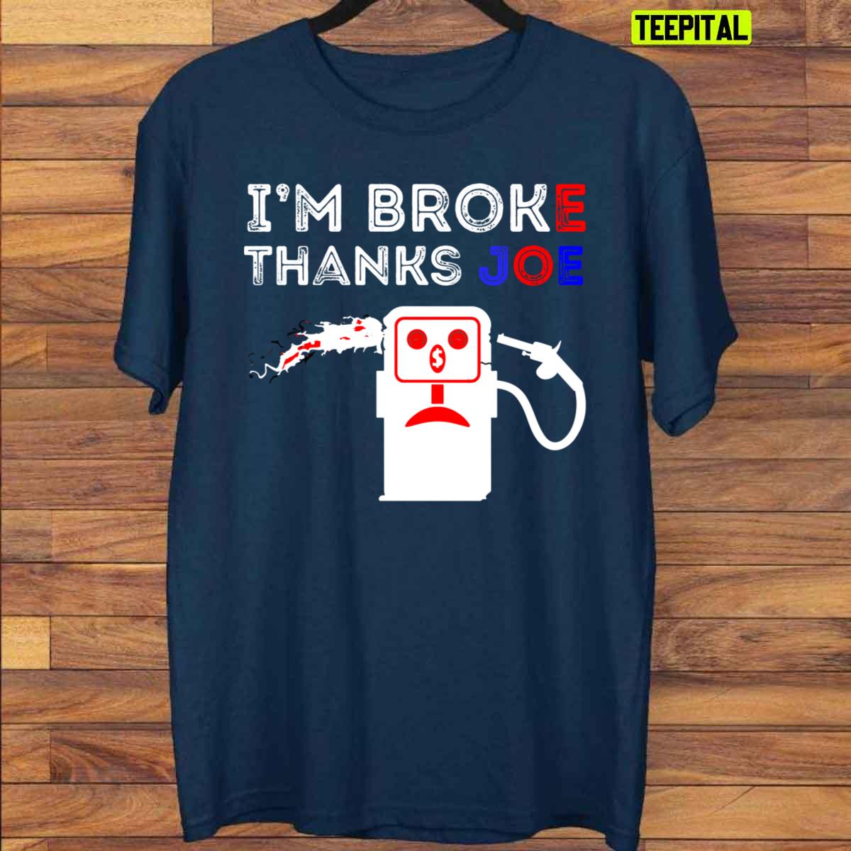 I’m Broke Thanks Joe Gas Prices Unisex T-Shirt I’m Broke Thanks Joe Gas Prices Unisex T-Shirt